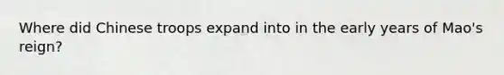 Where did Chinese troops expand into in the early years of Mao's reign?