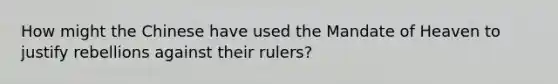 How might the Chinese have used the Mandate of Heaven to justify rebellions against their rulers?