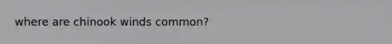 where are chinook winds common?