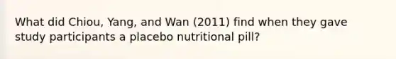 What did Chiou, Yang, and Wan (2011) find when they gave study participants a placebo nutritional pill?