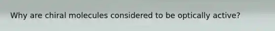 Why are chiral molecules considered to be optically active?