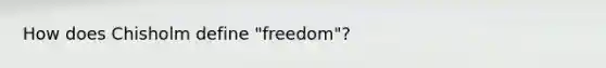 How does Chisholm define "freedom"?