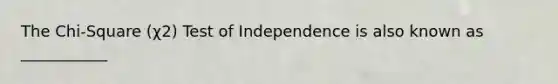 The Chi-Square (χ2) Test of Independence is also known as ___________