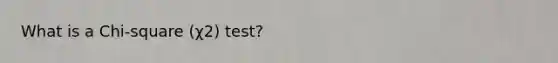 What is a Chi-square (χ2) test?