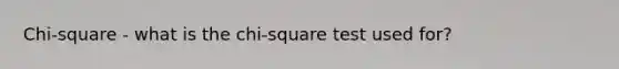 Chi-square - what is the chi-square test used for?