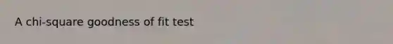 A chi-square goodness of fit test