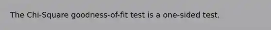 The Chi-Square goodness-of-fit test is a one-sided test.