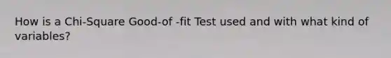 How is a Chi-Square Good-of -fit Test used and with what kind of variables?