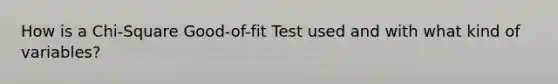 How is a Chi-Square Good-of-fit Test used and with what kind of variables?