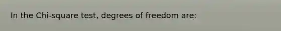 In the Chi-square test, degrees of freedom are: