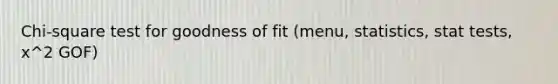 Chi-square test for goodness of fit (menu, statistics, stat tests, x^2 GOF)