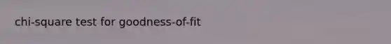 chi-square test for goodness-of-fit