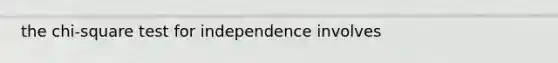 the chi-square test for independence involves