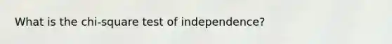 What is the chi-square test of independence?