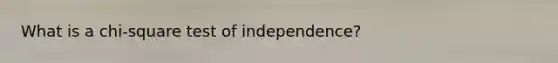 What is a chi-square test of independence?