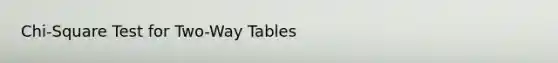 Chi-Square Test for Two-Way Tables