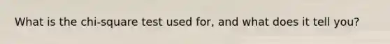 What is the chi-square test used for, and what does it tell you?