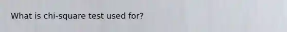 What is chi-square test used for?