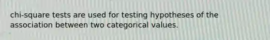 chi-square tests are used for testing hypotheses of the association between two categorical values.