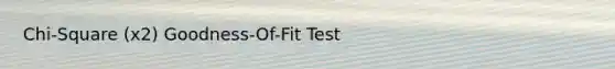 Chi-Square (x2) Goodness-Of-Fit Test