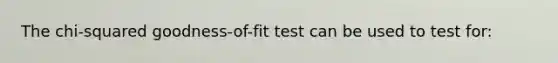 The chi-squared goodness-of-fit test can be used to test for: