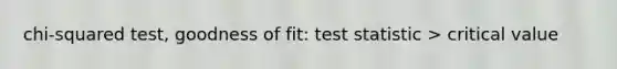 chi-squared test, goodness of fit: test statistic > critical value