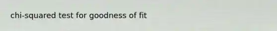 chi-squared test for goodness of fit