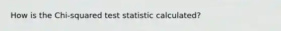 How is the Chi-squared test statistic calculated?