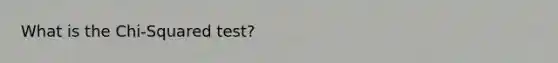 What is the Chi-Squared test?