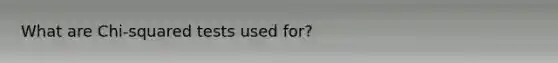 What are Chi-squared tests used for?