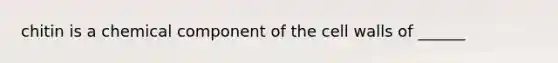 chitin is a chemical component of the cell walls of ______