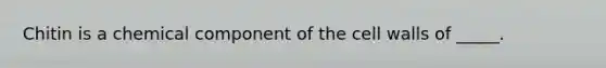 Chitin is a chemical component of the cell walls of _____.