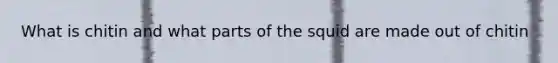 What is chitin and what parts of the squid are made out of chitin