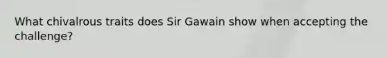 What chivalrous traits does Sir Gawain show when accepting the challenge?