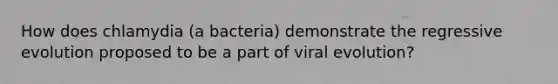 How does chlamydia (a bacteria) demonstrate the regressive evolution proposed to be a part of viral evolution?