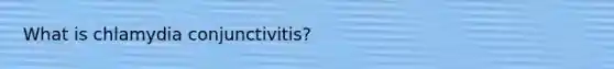 What is chlamydia conjunctivitis?