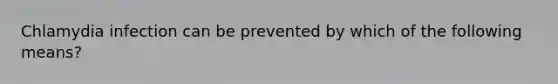 Chlamydia infection can be prevented by which of the following means?