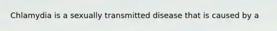 Chlamydia is a sexually transmitted disease that is caused by a