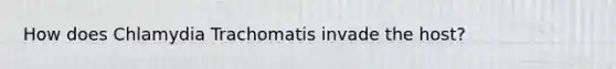 How does Chlamydia Trachomatis invade the host?