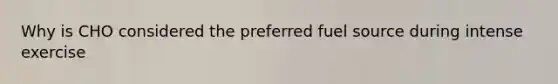 Why is CHO considered the preferred fuel source during intense exercise