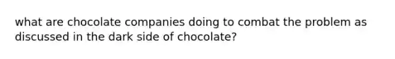 what are chocolate companies doing to combat the problem as discussed in the dark side of chocolate?