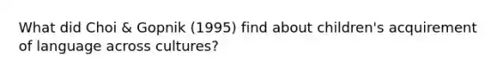 What did Choi & Gopnik (1995) find about children's acquirement of language across cultures?