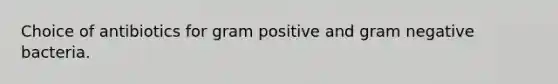 Choice of antibiotics for gram positive and gram negative bacteria.