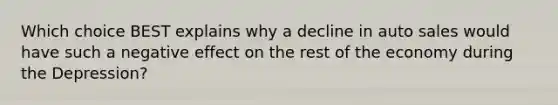 Which choice BEST explains why a decline in auto sales would have such a negative effect on the rest of the economy during the Depression?