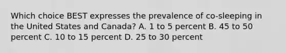 Which choice BEST expresses the prevalence of co-sleeping in the United States and Canada? A. 1 to 5 percent B. 45 to 50 percent C. 10 to 15 percent D. 25 to 30 percent