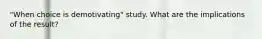 "When choice is demotivating" study. What are the implications of the result?