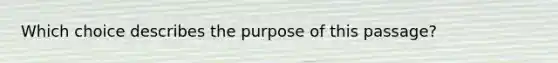 Which choice describes the purpose of this passage?