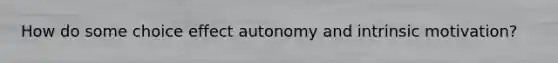 How do some choice effect autonomy and intrinsic motivation?