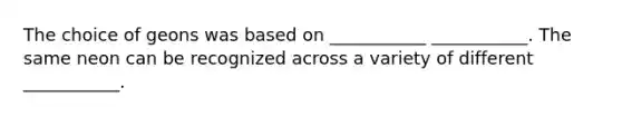 The choice of geons was based on ___________ ___________. The same neon can be recognized across a variety of different ___________.