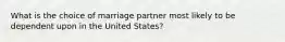 What is the choice of marriage partner most likely to be dependent upon in the United States?